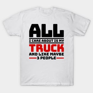 All I care about is my truck and like maybe 3 people T-Shirt